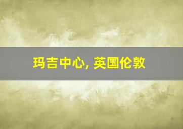 玛吉中心, 英国伦敦